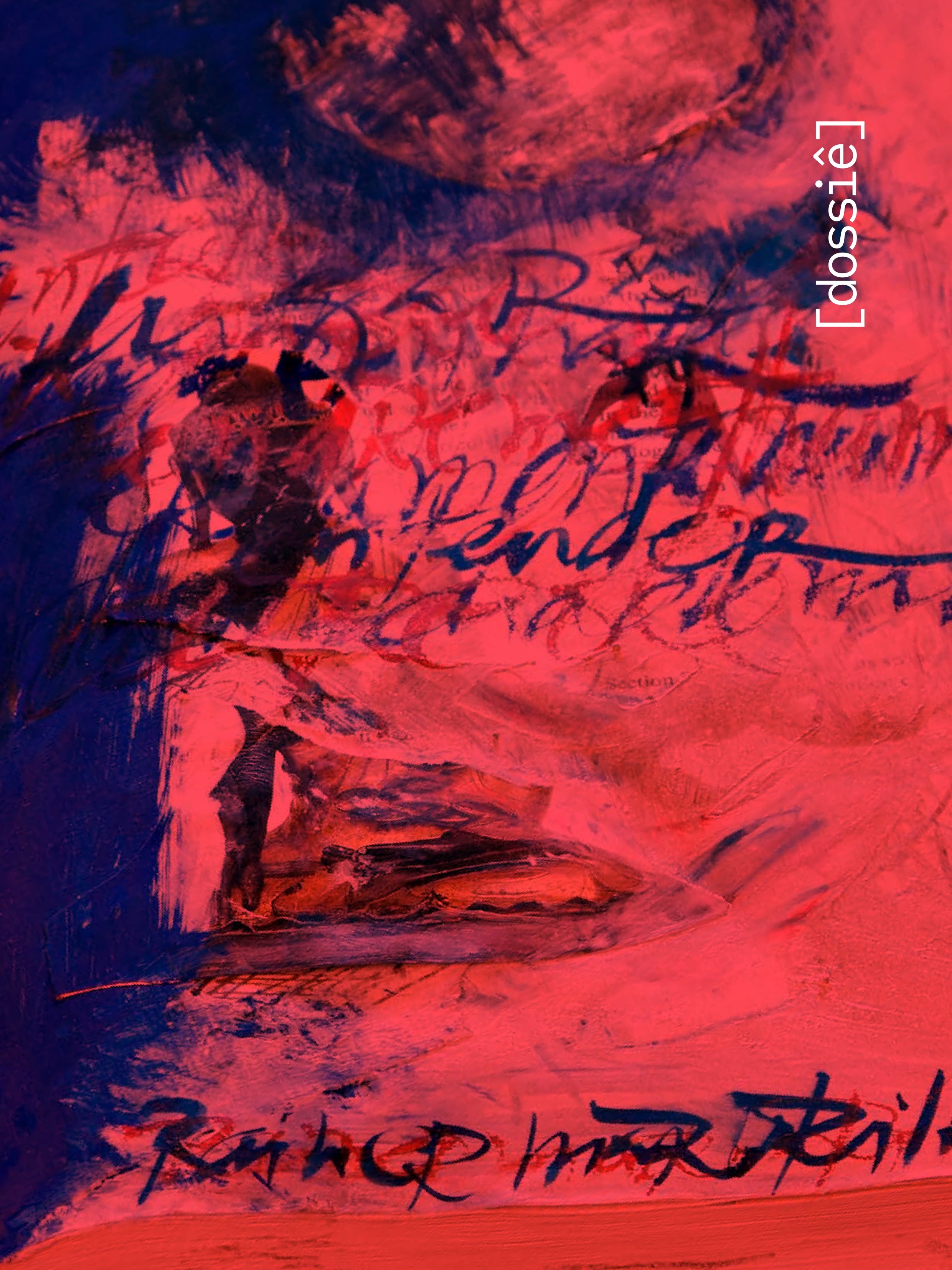 A imagem apresenta uma composição artística abstrata, dominada por tons intensos de vermelho, rosa e azul-escuro. Sobre as camadas de tinta e textura, há traços e manchas expressivos, com inscrições manuscritas sobrepostas, parcialmente legíveis. À direita, na vertical, aparece a palavra “[dossiê]” em letras brancas. A pintura tem aparência de uma mistura de cores vibrantes e gestos pictóricos, evocando profundidade e movimento.